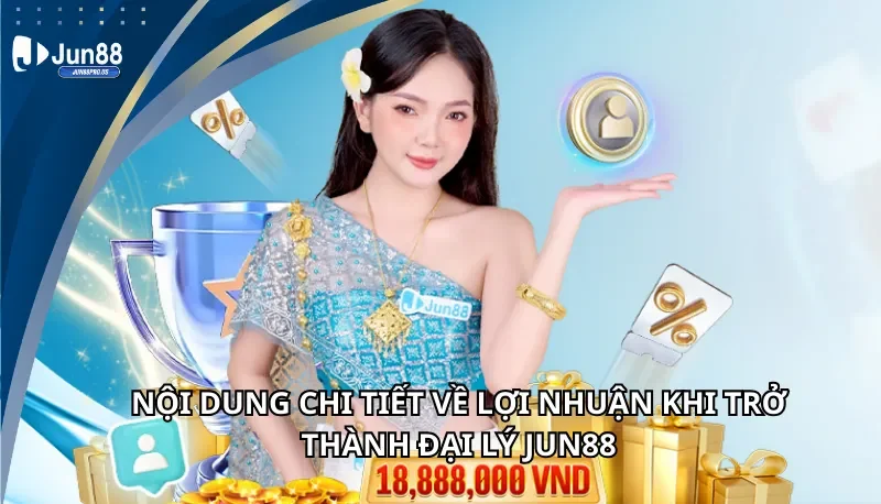 Nội dung chi tiết về lợi nhuận khi trở thành địa lý Jun88